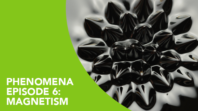 Phenomena – Episode 6: Magnetism
